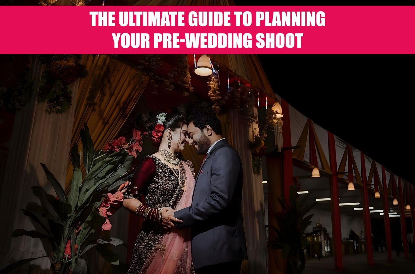 The Ultimate Guide to Planning Your Pre-Wedding Shoot