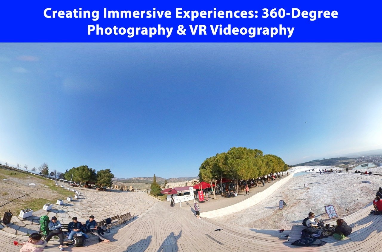 Creating Immersive Experiences: 360-Degree Photography & VR Videography